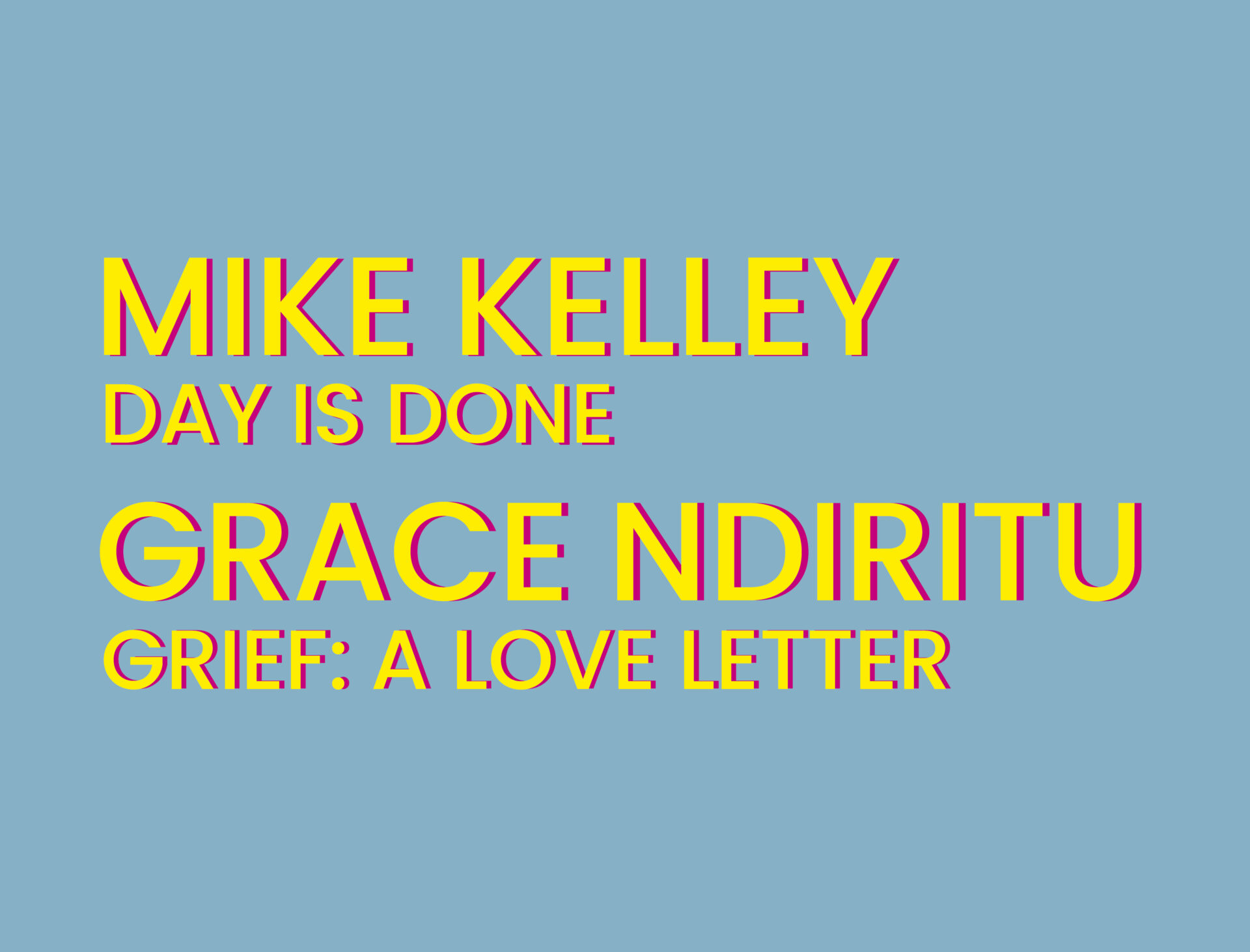 Otsikko: Mike Kelley: Day Is Done & Grace Ndiritu: Grief: A Love Letter