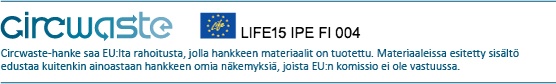 Circwaste-LIFE15 IPE FI 004 -hankkeen logo, hanke saa EU:lta rahoitusta, jolla hankkeen materiaalit on tuotettu. Materiaaleissa esitetty sisältö edustaa kuitenkin ainoastaan hankkeen omia näkemyksiä, joista EU:n komissio ei ole vastuussa.